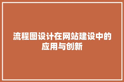 流程图设计在网站建设中的应用与创新