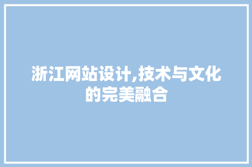 浙江网站设计,技术与文化的完美融合