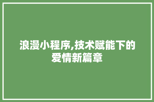 浪漫小程序,技术赋能下的爱情新篇章