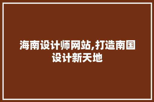 海南设计师网站,打造南国设计新天地