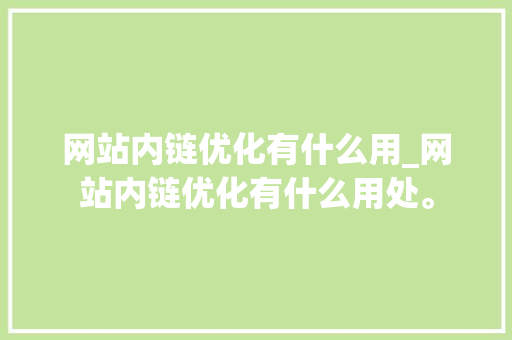 网站内链优化有什么用_网站内链优化有什么用处。