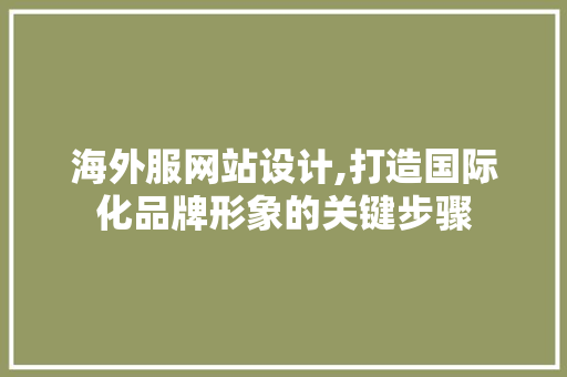 海外服网站设计,打造国际化品牌形象的关键步骤