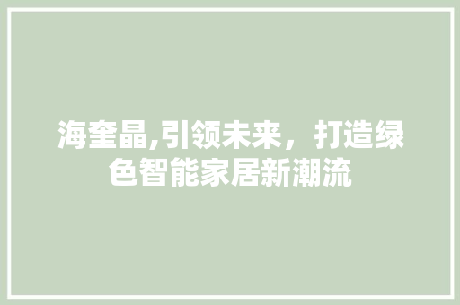 海奎晶,引领未来，打造绿色智能家居新潮流