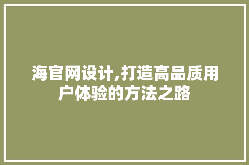 海官网设计,打造高品质用户体验的方法之路