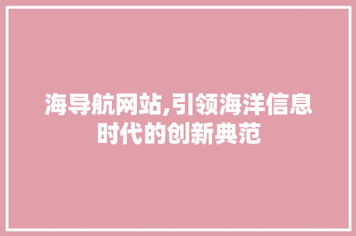 海导航网站,引领海洋信息时代的创新典范