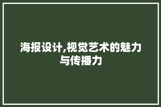 海报设计,视觉艺术的魅力与传播力