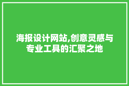 海报设计网站,创意灵感与专业工具的汇聚之地
