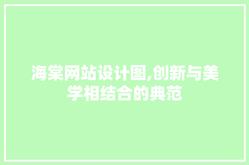 海棠网站设计图,创新与美学相结合的典范
