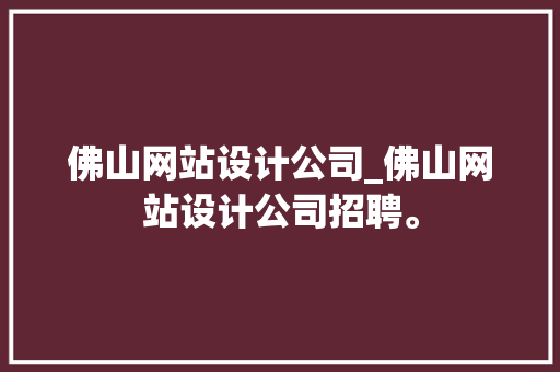 佛山网站设计公司_佛山网站设计公司招聘。 佛山网站设计公司_佛山网站设计公司招聘。 网站建设公司