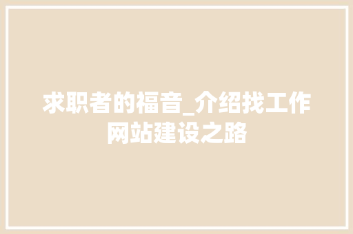 求职者的福音_介绍找工作网站建设之路 求职者的福音_介绍找工作网站建设之路 必应SEO