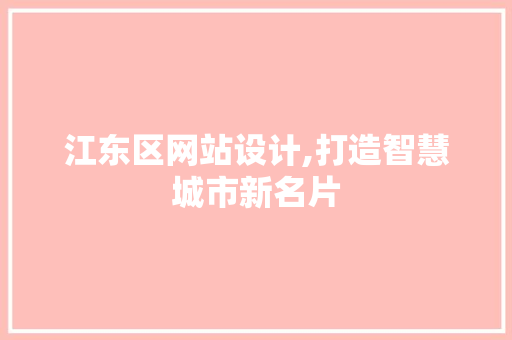 江东区网站设计,打造智慧城市新名片 江东区网站设计,打造智慧城市新名片 必应SEO
