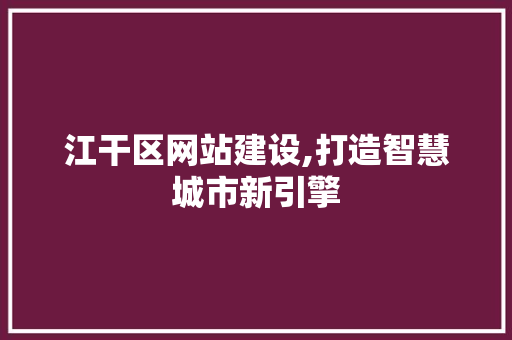 江干区网站建设,打造智慧城市新引擎 江干区网站建设,打造智慧城市新引擎 百度SEO