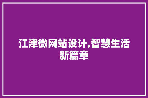 江津微网站设计,智慧生活新篇章 江津微网站设计,智慧生活新篇章 神马SEO