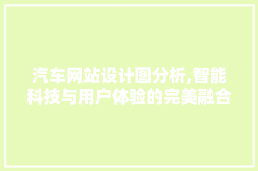 汽车网站设计图分析,智能科技与用户体验的完美融合 汽车网站设计图分析,智能科技与用户体验的完美融合 神马SEO