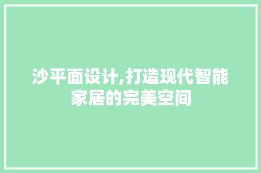 沙平面设计,打造现代智能家居的完美空间 沙平面设计,打造现代智能家居的完美空间 搜狗SEO