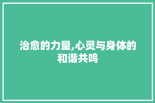 治愈的力量,心灵与身体的和谐共鸣