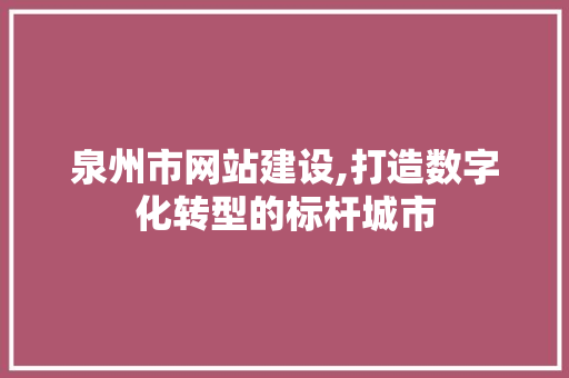 泉州市网站建设,打造数字化转型的标杆城市 泉州市网站建设,打造数字化转型的标杆城市 SEO关键词