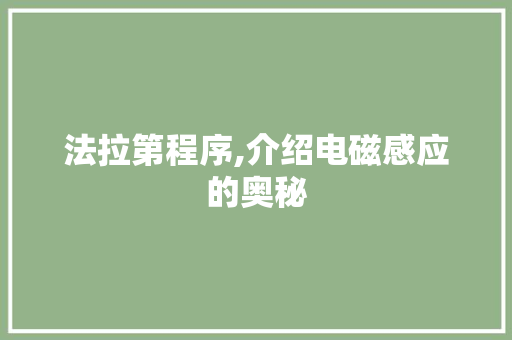 法拉第程序,介绍电磁感应的奥秘 法拉第程序,介绍电磁感应的奥秘 搜狗SEO