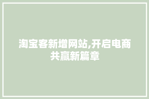 淘宝客新增网站,开启电商共赢新篇章