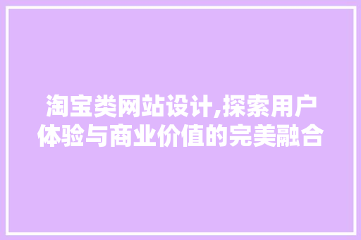 淘宝类网站设计,探索用户体验与商业价值的完美融合