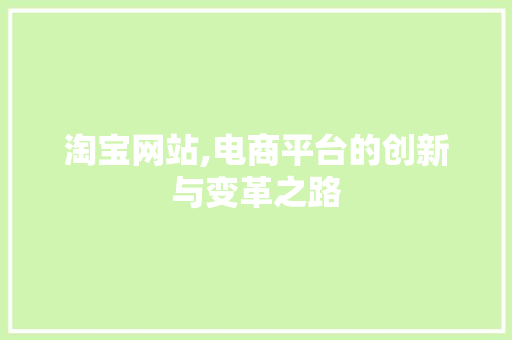 淘宝网站,电商平台的创新与变革之路