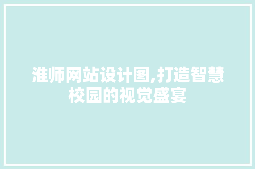 淮师网站设计图,打造智慧校园的视觉盛宴
