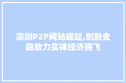 深圳P2P网站崛起,创新金融助力实体经济腾飞