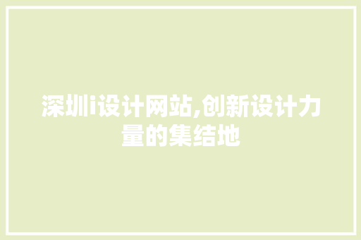 深圳i设计网站,创新设计力量的集结地