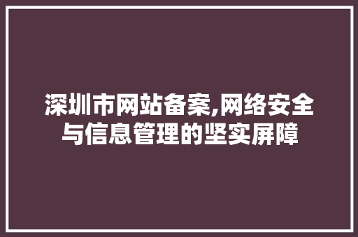 深圳市网站备案,网络安全与信息管理的坚实屏障