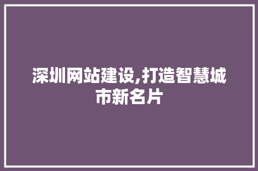 深圳网站建设,打造智慧城市新名片