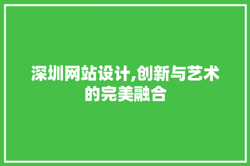深圳网站设计,创新与艺术的完美融合