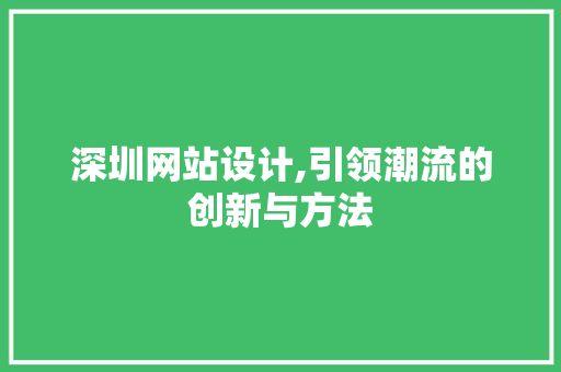 深圳网站设计,引领潮流的创新与方法
