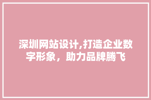 深圳网站设计,打造企业数字形象，助力品牌腾飞