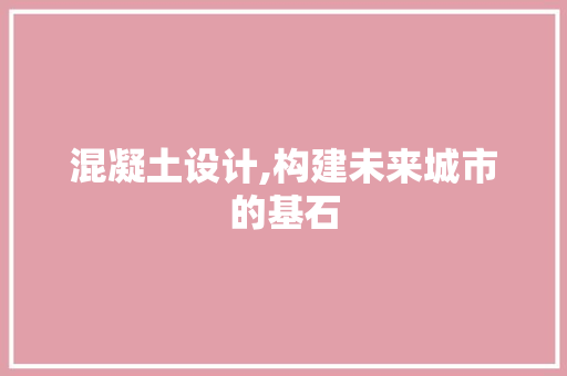混凝土设计,构建未来城市的基石