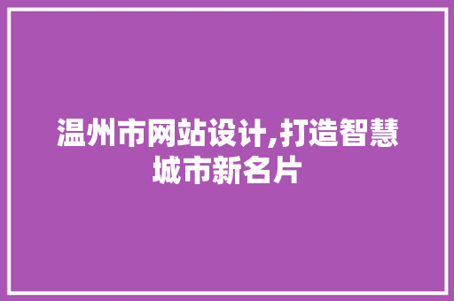 温州市网站设计,打造智慧城市新名片