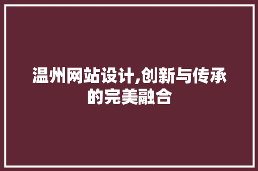 温州网站设计,创新与传承的完美融合