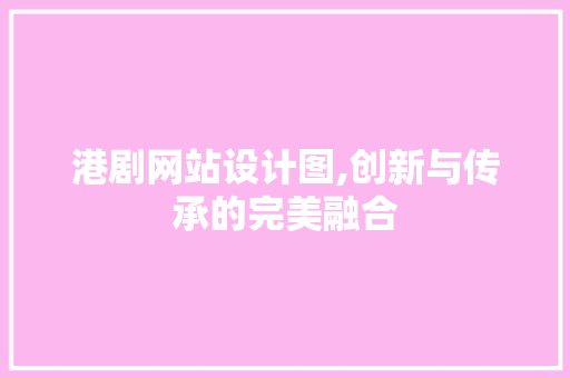 港剧网站设计图,创新与传承的完美融合