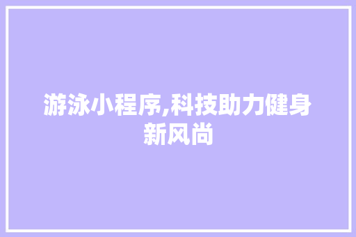 游泳小程序,科技助力健身新风尚
