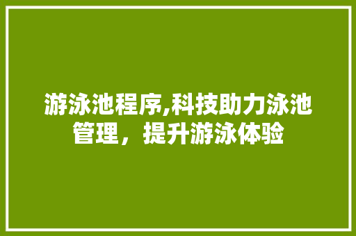 游泳池程序,科技助力泳池管理，提升游泳体验