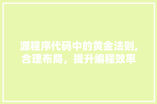 源程序代码中的黄金法则,合理布局，提升编程效率