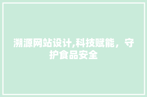 溯源网站设计,科技赋能，守护食品安全
