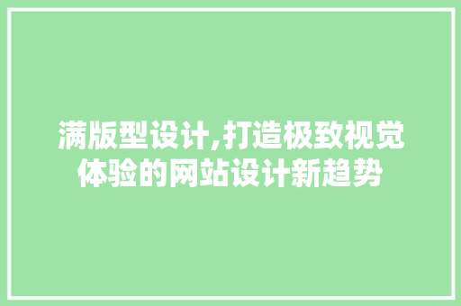 满版型设计,打造极致视觉体验的网站设计新趋势