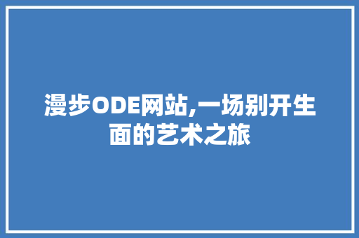 漫步ODE网站,一场别开生面的艺术之旅