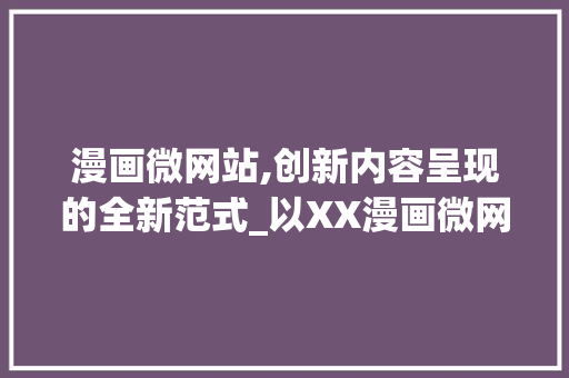 漫画微网站,创新内容呈现的全新范式_以XX漫画微网站为例