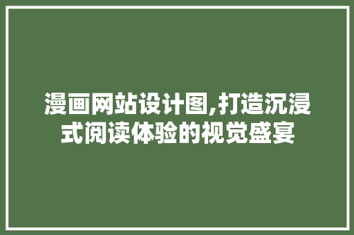 漫画网站设计图,打造沉浸式阅读体验的视觉盛宴