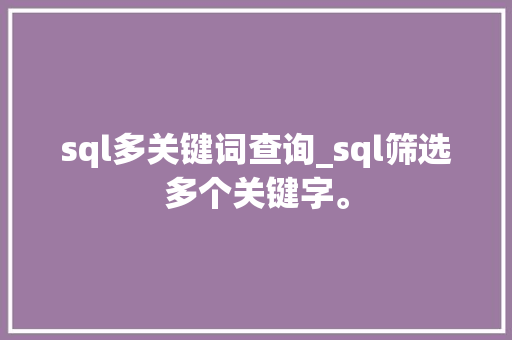 sql多关键词查询_sql筛选多个关键字。 sql多关键词查询_sql筛选多个关键字。 SEO关键词