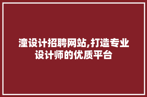 潼设计招聘网站,打造专业设计师的优质平台 潼设计招聘网站,打造专业设计师的优质平台 百度SEO