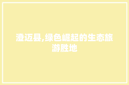 澄迈县,绿色崛起的生态旅游胜地 澄迈县,绿色崛起的生态旅游胜地 必应SEO