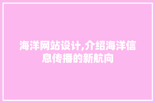 海洋网站设计,介绍海洋信息传播的新航向