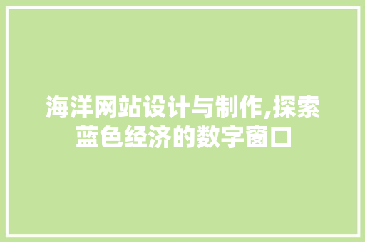 海洋网站设计与制作,探索蓝色经济的数字窗口